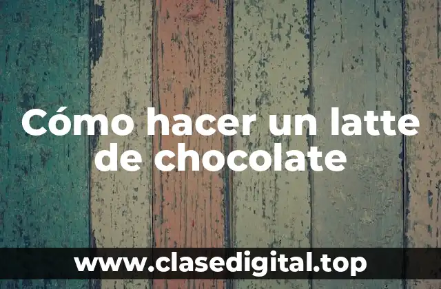 Cómo hacer un latte de chocolate
