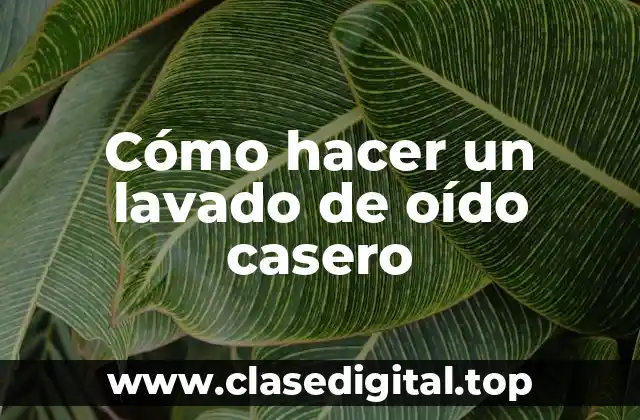 Cómo hacer un lavado de oído casero