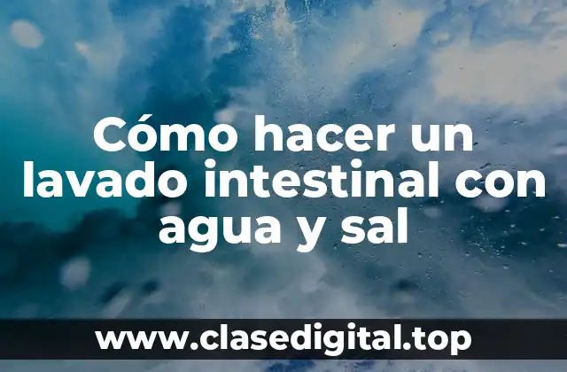 Cómo hacer un lavado intestinal con agua y sal