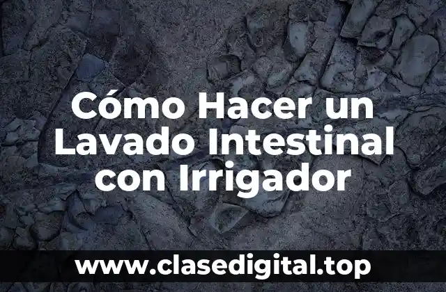 Cómo Hacer un Lavado Intestinal con Irrigador