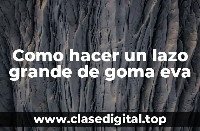 ¿Qué es un lazo de goma eva y para qué sirve?