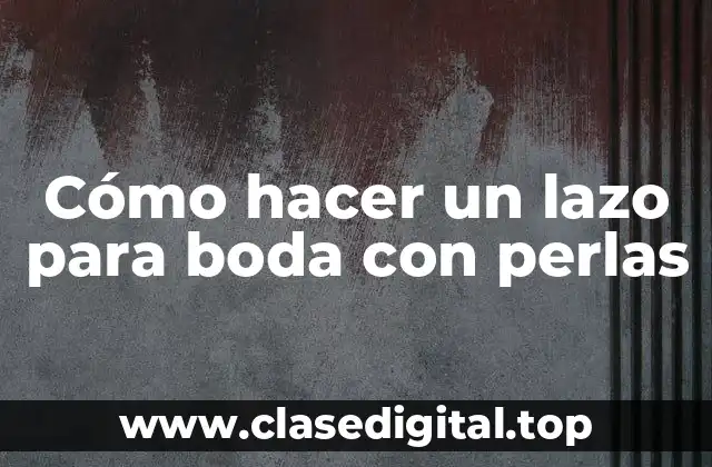 Cómo hacer un lazo para boda con perlas