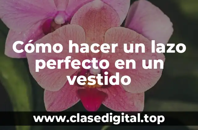 Cómo hacer un lazo perfecto en un vestido
