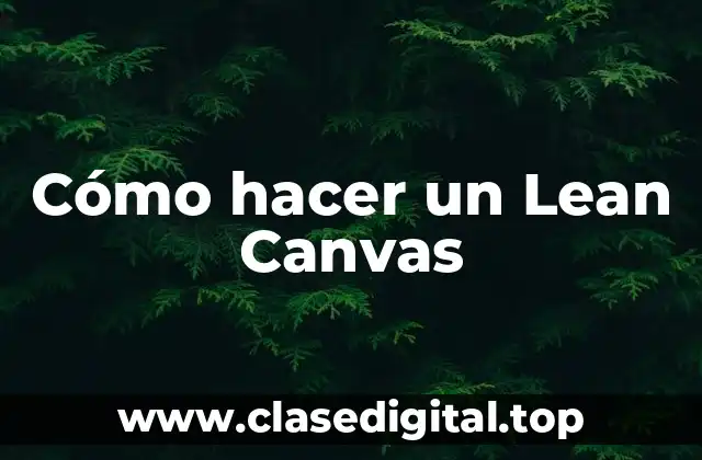 Cómo hacer un Lean Canvas