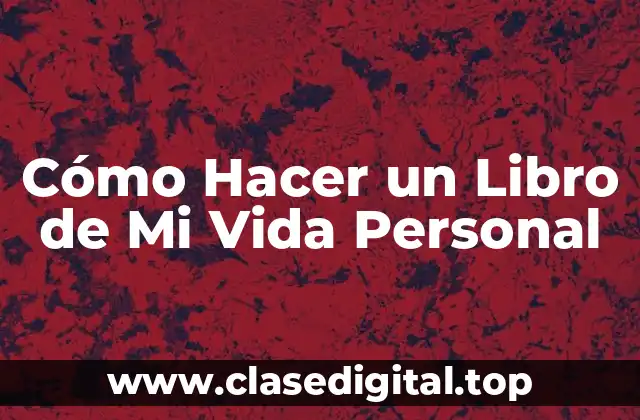 Cómo Hacer un Libro de Mi Vida Personal