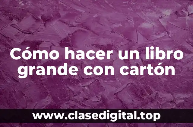 Cómo hacer un libro grande con cartón