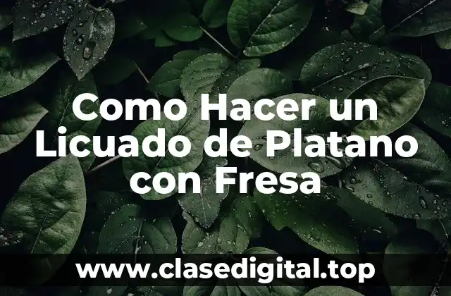 Como Hacer un Licuado de Platano con Fresa