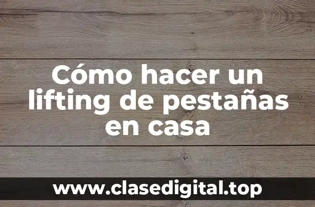 Cómo hacer un lifting de pestañas en casa
