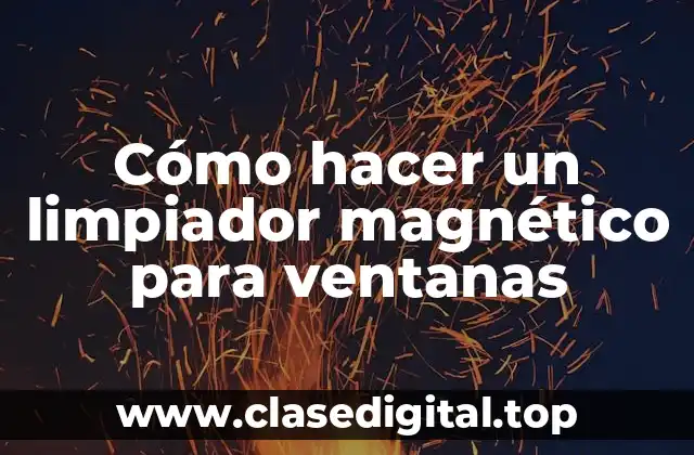 Cómo hacer un limpiador magnético para ventanas