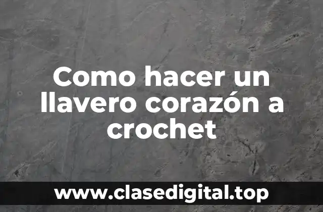 Como hacer un llavero corazón a crochet