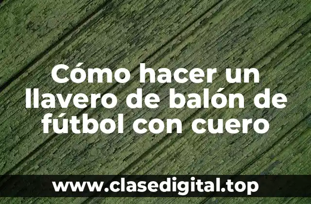 Cómo hacer un llavero de balón de fútbol con cuero