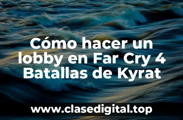 ¿Qué es un lobby en Far Cry 4 Batallas de Kyrat?