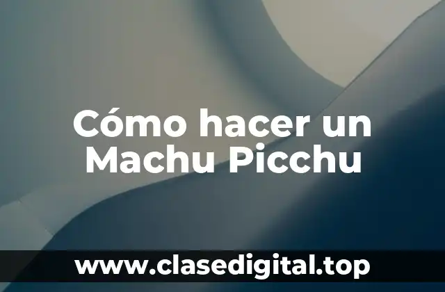 Cómo hacer un Machu Picchu