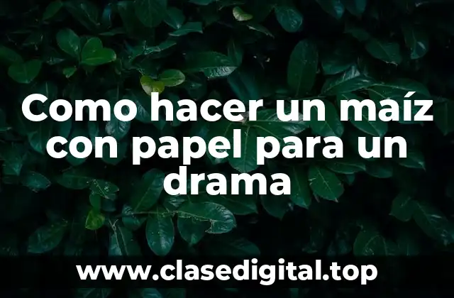 Como hacer un maíz con papel para un drama
