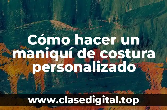 ¿Qué es un maniquí de costura personalizado?