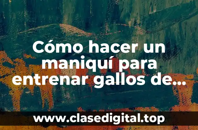 Cómo hacer un maniquí para entrenar gallos de pelea