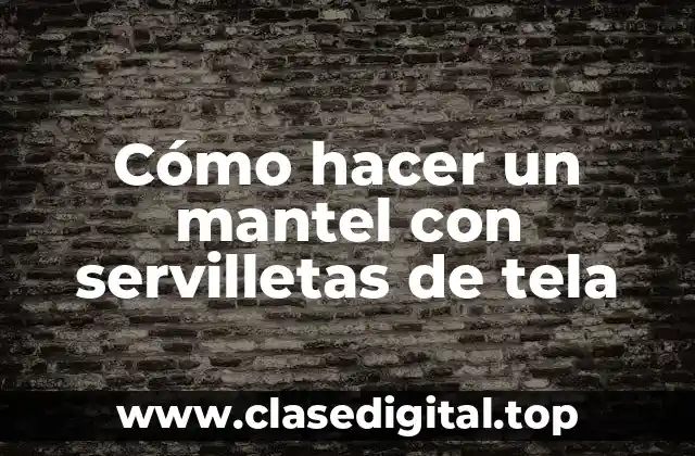 Cómo hacer un mantel con servilletas de tela