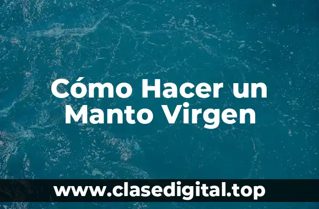 Cómo Hacer un Manto Virgen
