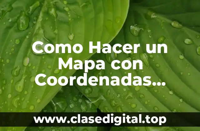 Como Hacer un Mapa con Coordenadas Geográficas