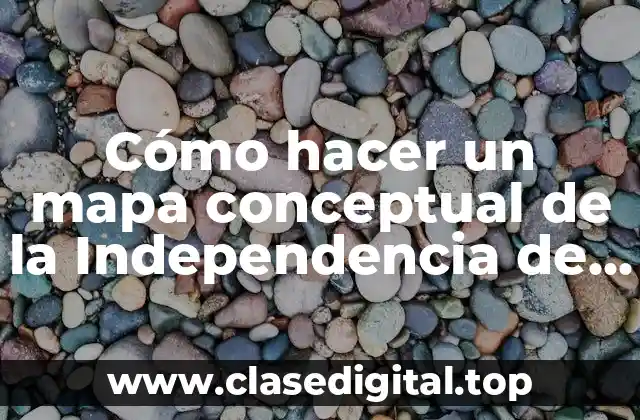 Cómo hacer un mapa conceptual de la Independencia de México