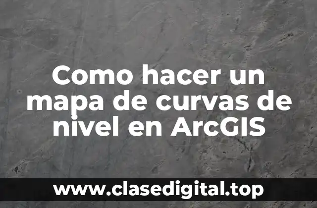 Como hacer un mapa de curvas de nivel en ArcGIS