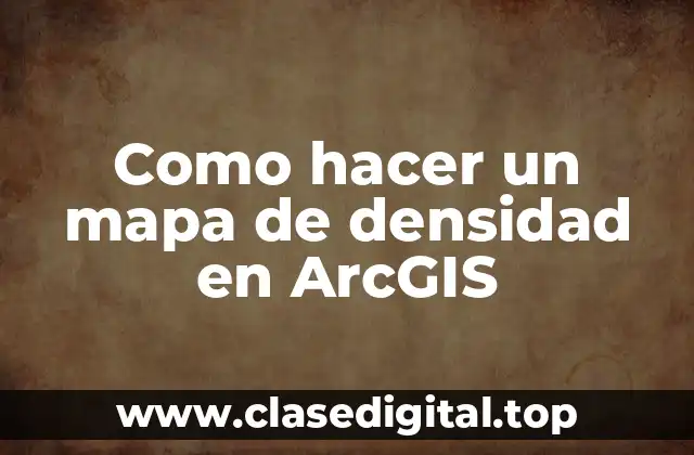 Como hacer un mapa de densidad en ArcGIS