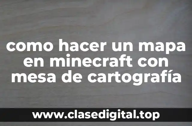 como hacer un mapa en minecraft con mesa de cartografía