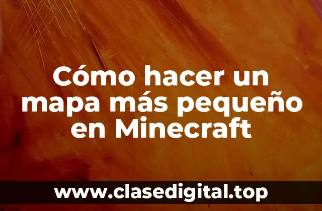 Cómo hacer un mapa más pequeño en Minecraft