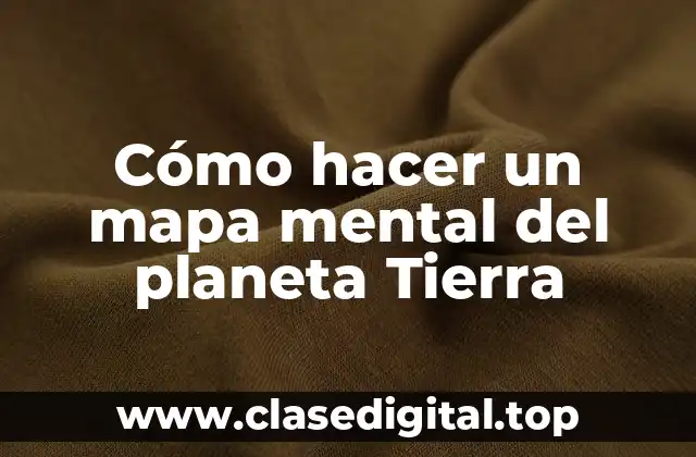 Cómo hacer un mapa mental del planeta Tierra