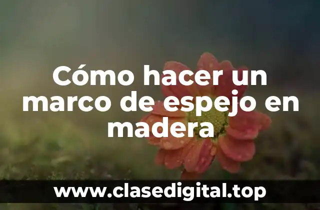 Cómo hacer un marco de espejo en madera