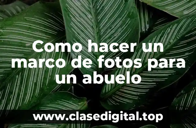 Como hacer un marco de fotos para un abuelo