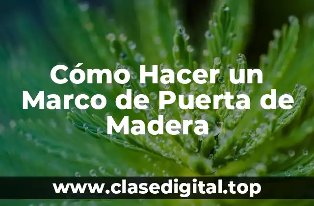 Cómo Hacer un Marco de Puerta de Madera