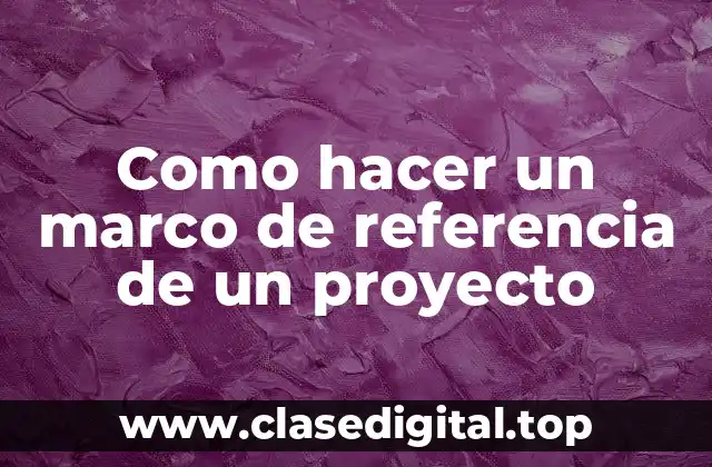 Como hacer un marco de referencia de un proyecto