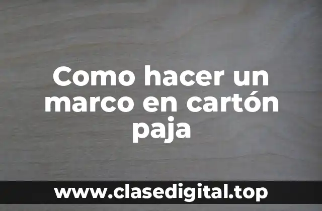 Como hacer un marco en cartón paja