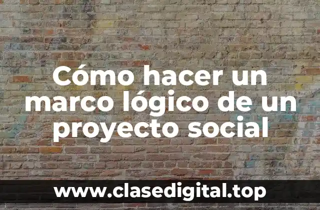 Cómo hacer un marco lógico de un proyecto social