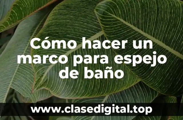 Cómo hacer un marco para espejo de baño