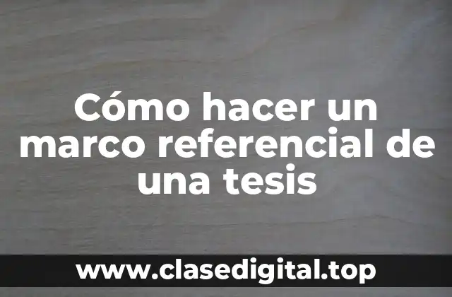 Cómo hacer un marco referencial de una tesis