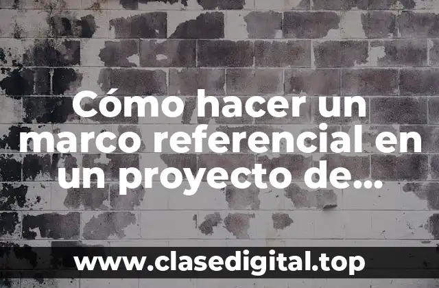 Cómo hacer un marco referencial en un proyecto de investigación