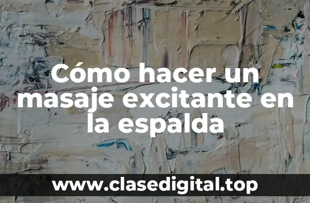 Cómo hacer un masaje excitante en la espalda