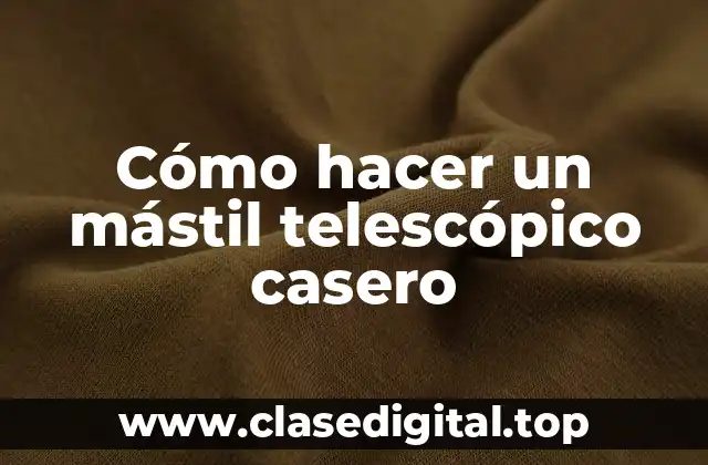 Cómo hacer un mástil telescópico casero