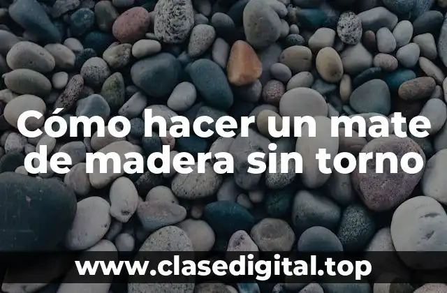 Cómo hacer un mate de madera sin torno