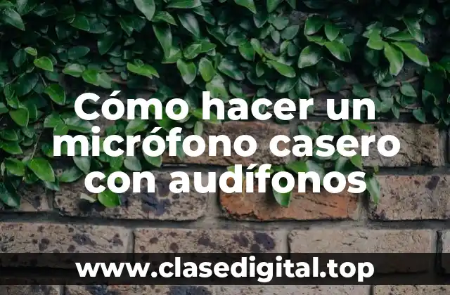 Cómo hacer un micrófono casero con audífonos