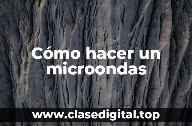 Cómo hacer un microondas