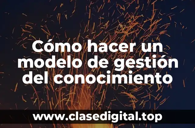 Cómo hacer un modelo de gestión del conocimiento