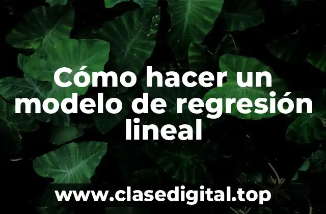 Cómo hacer un modelo de regresión lineal