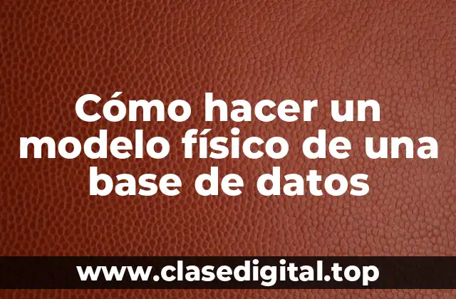 ¿Qué es un modelo físico de una base de datos?