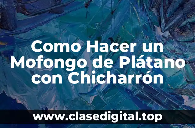 ¿Qué es un Mofongo de Plátano con Chicharrón?