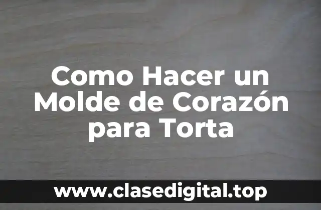 Como Hacer un Molde de Corazón para Torta