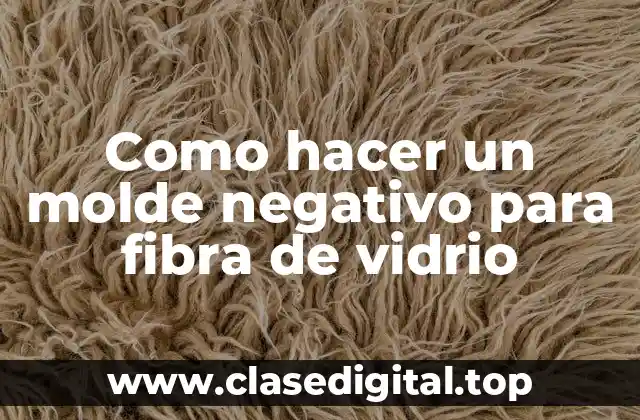 Como hacer un molde negativo para fibra de vidrio