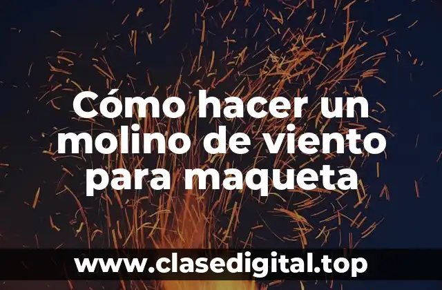 Cómo hacer un molino de viento para maqueta